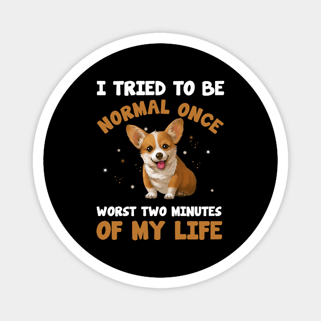 Corgi I tried to be normal once worst two minutes of my life Magnet by mateobarkley67